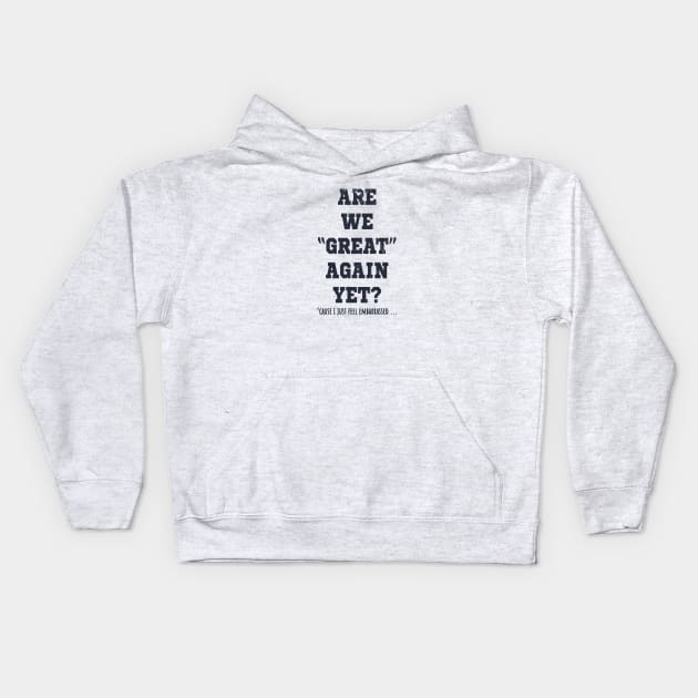 Are We Great Again Yet? Because I Just Feel Embarrassed. It's Been 4 Years. I'm Still Waiting. Kids Hoodie by VanTees